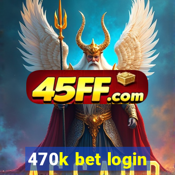 470k bet login